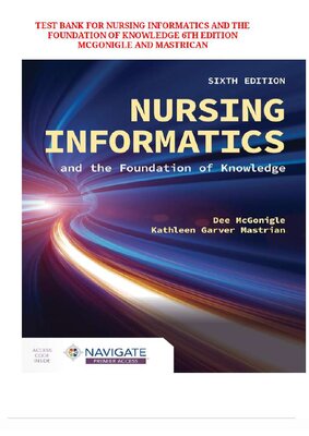 TEST BANK FOR NURSING INFORMATICS AND THE FOUNDATION OF KNOWLEDGE 6TH EDITION MCGONIGLE AND MASTRICAN