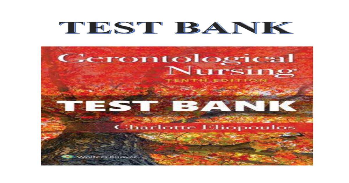 Test bank for gerontological nursing 10th edition eliopoulos isbn 139781975161002