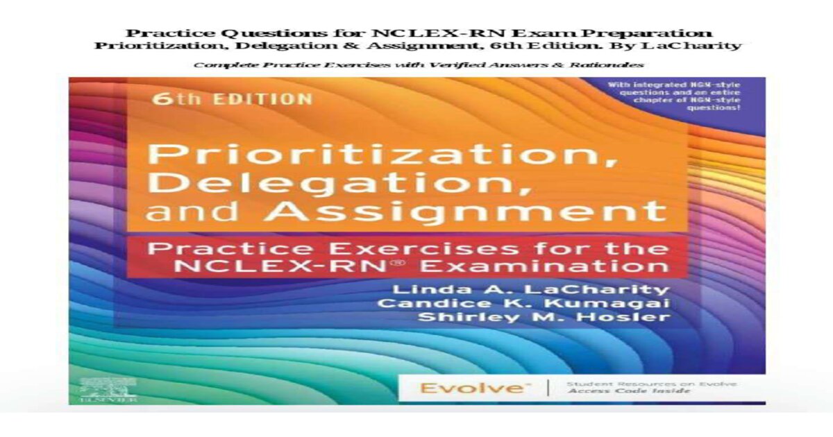 Prioritization, Delegation & Assignment, 6th Edition. (Practice Questions for NCLEX-RN Exam Preparation). By LaCharity Complete Practice Exercises with Verified Answers & Rationales
